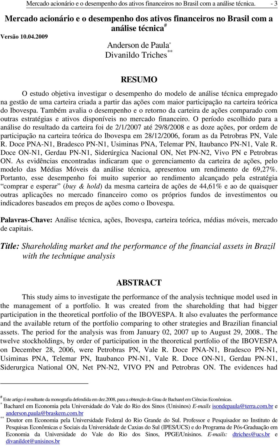 participação na carteira teórica do Ibovespa. Também avalia o desempenho e o retorno da carteira de ações comparado com outras estratégias e ativos disponíveis no mercado financeiro.