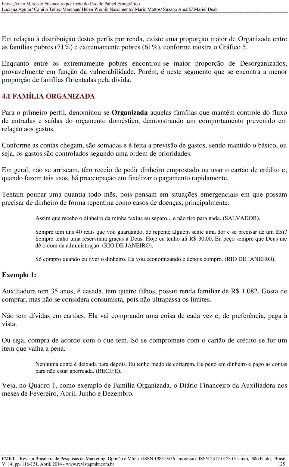 Porém, é neste segmento que se encontra a menor proporção de famílias Orientadas pela dívida. 4.