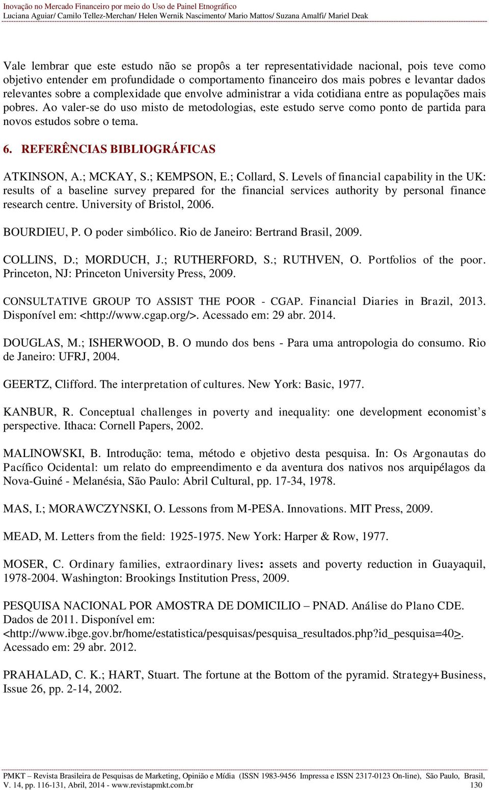 Ao valer-se do uso misto de metodologias, este estudo serve como ponto de partida para novos estudos sobre o tema. 6. REFERÊNCIAS BIBLIOGRÁFICAS ATKINSON, A.; MCKAY, S.; KEMPSON, E.; Collard, S.