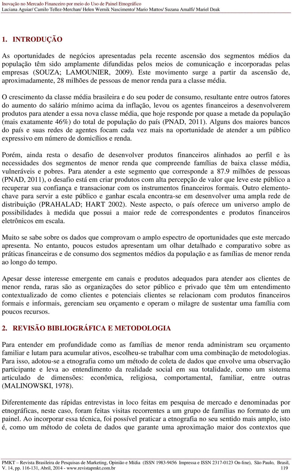 O crescimento da classe média brasileira e do seu poder de consumo, resultante entre outros fatores do aumento do salário mínimo acima da inflação, levou os agentes financeiros a desenvolverem