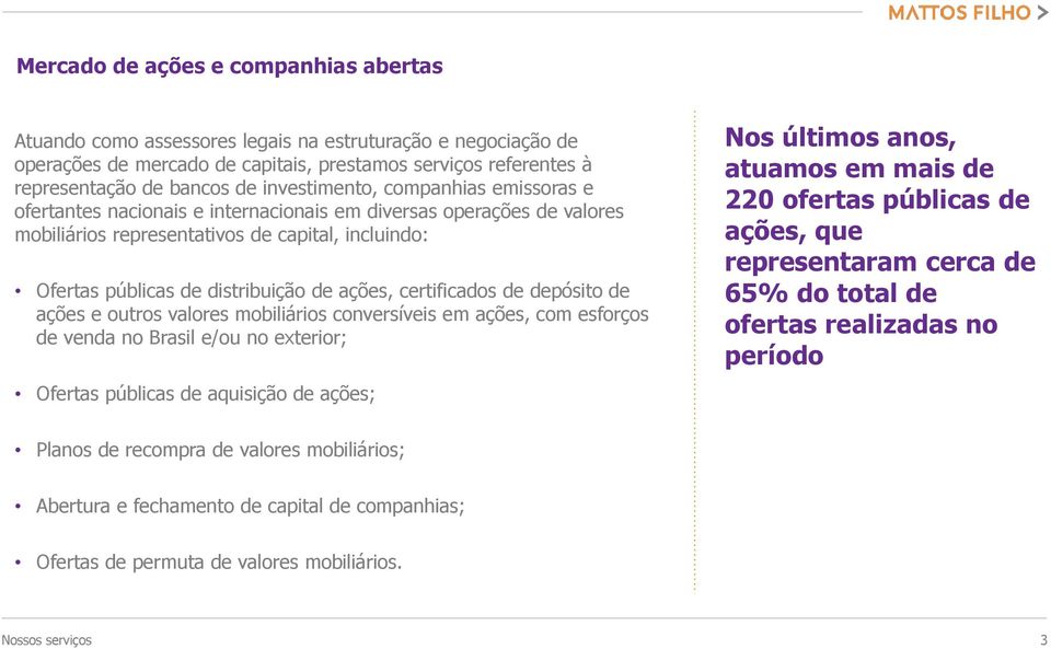 ações, certificados de depósito de ações e outros valores mobiliários conversíveis em ações, com esforços de venda no Brasil e/ou no exterior; Ofertas públicas de aquisição de ações; Nos últimos