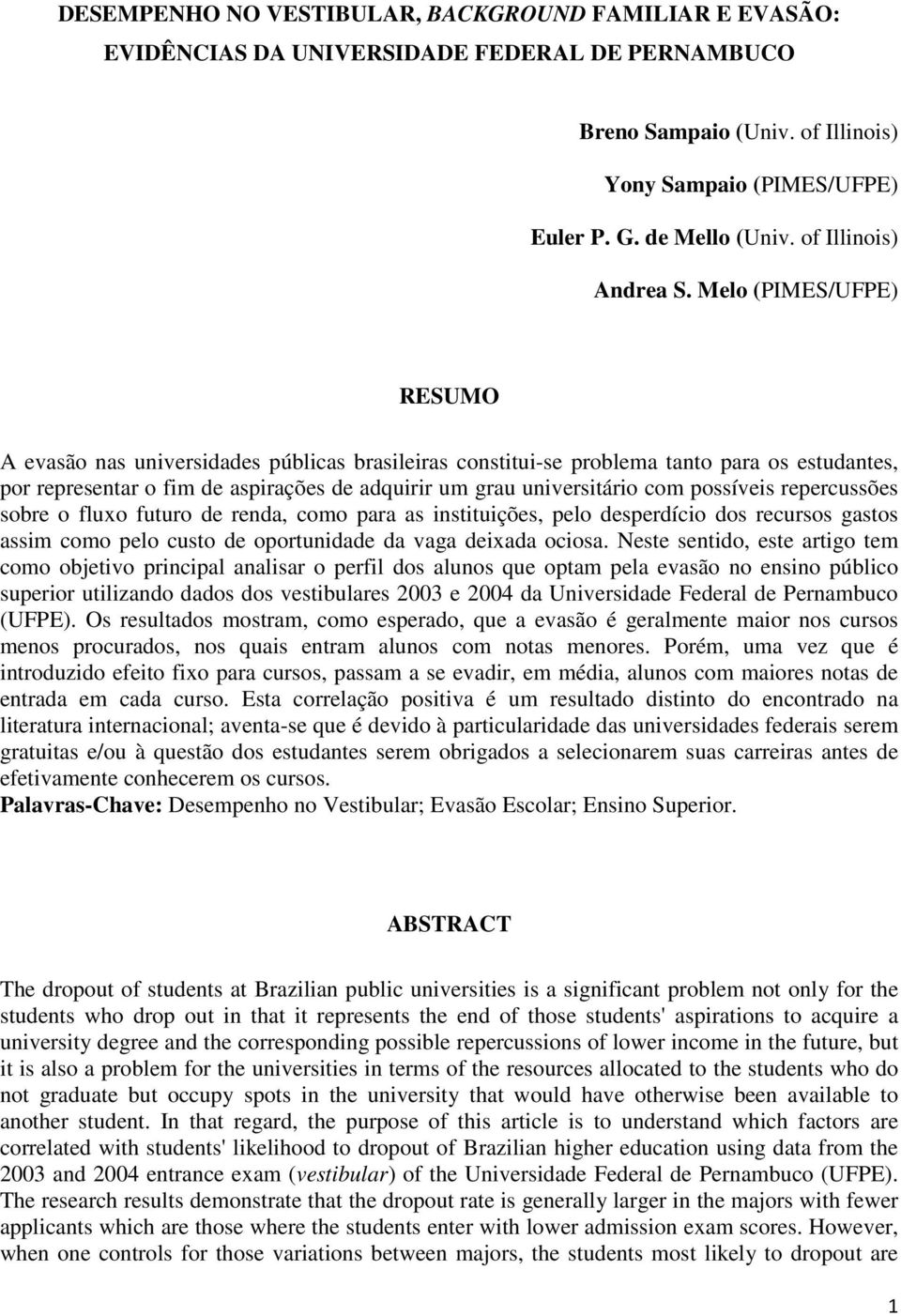 Melo (PIMES/UFPE) RESUMO A evasão nas universidades públicas brasileiras constitui-se problema tanto para os estudantes, por representar o fim de aspirações de adquirir um grau universitário com