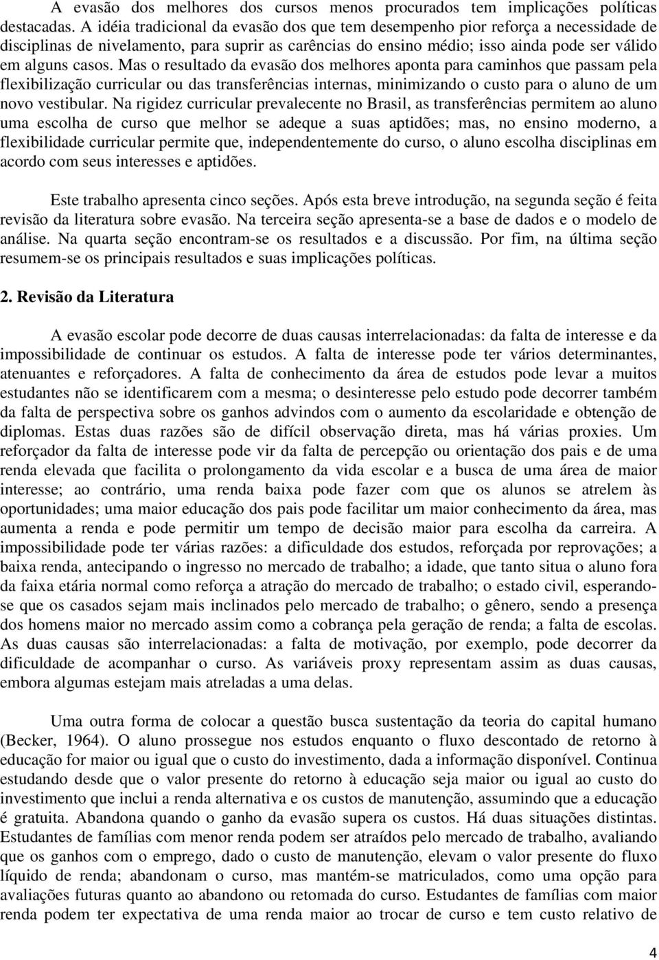 Mas o resultado da evasão dos melhores aponta para caminhos que passam pela flexibilização curricular ou das transferências internas, minimizando o custo para o aluno de um novo vestibular.