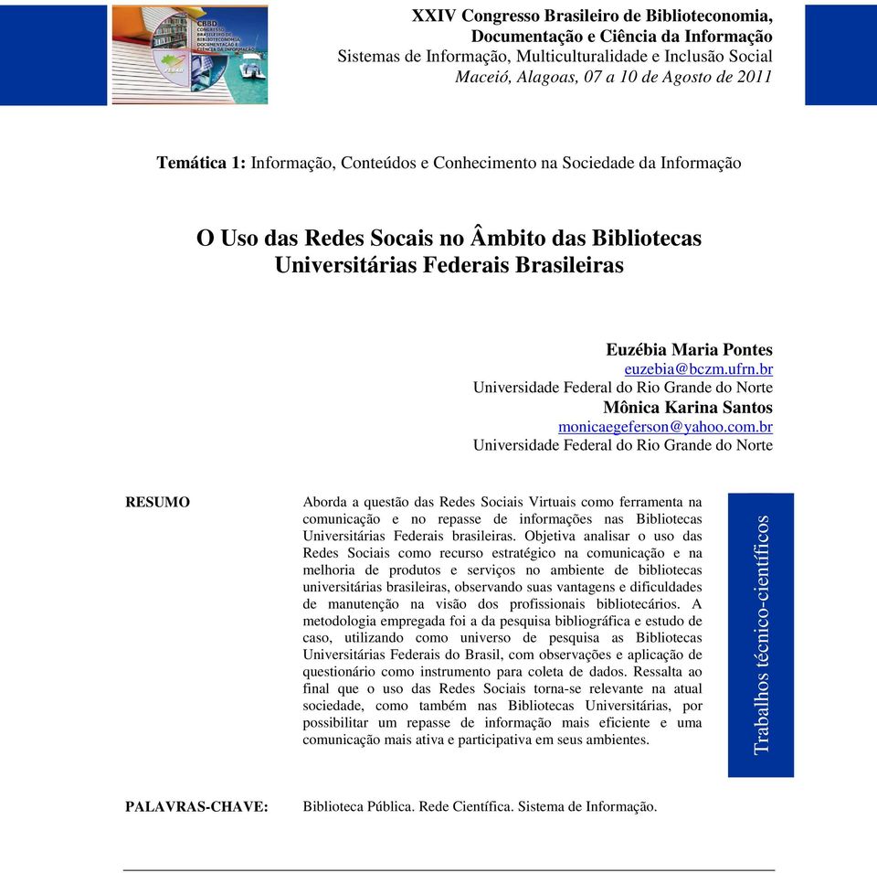 br Universidade Federal do Rio Grande do Norte RESUMO Aborda a questão das Redes Sociais Virtuais como ferramenta na comunicação e no repasse de informações nas Bibliotecas Universitárias Federais