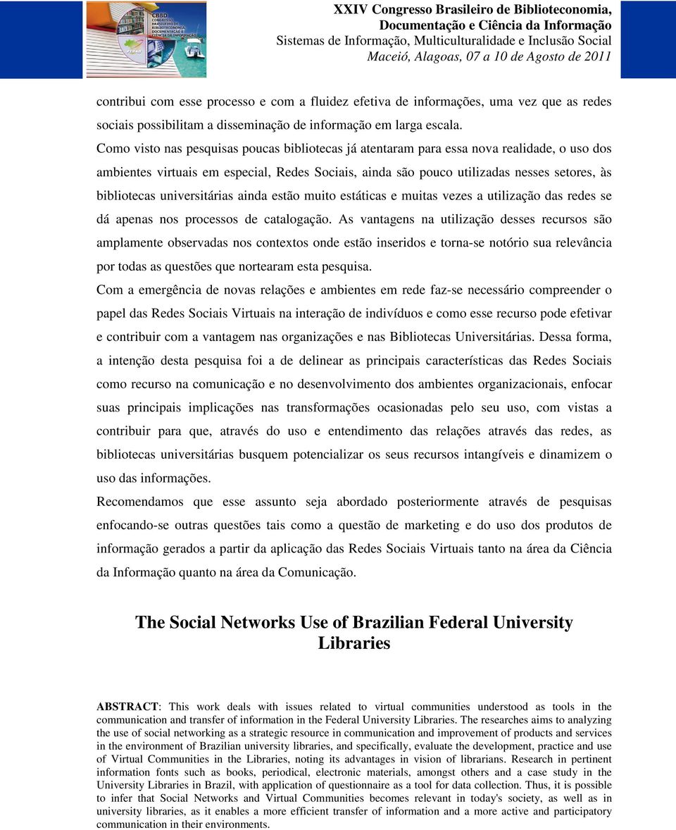 universitárias ainda estão muito estáticas e muitas vezes a utilização das redes se dá apenas nos processos de catalogação.