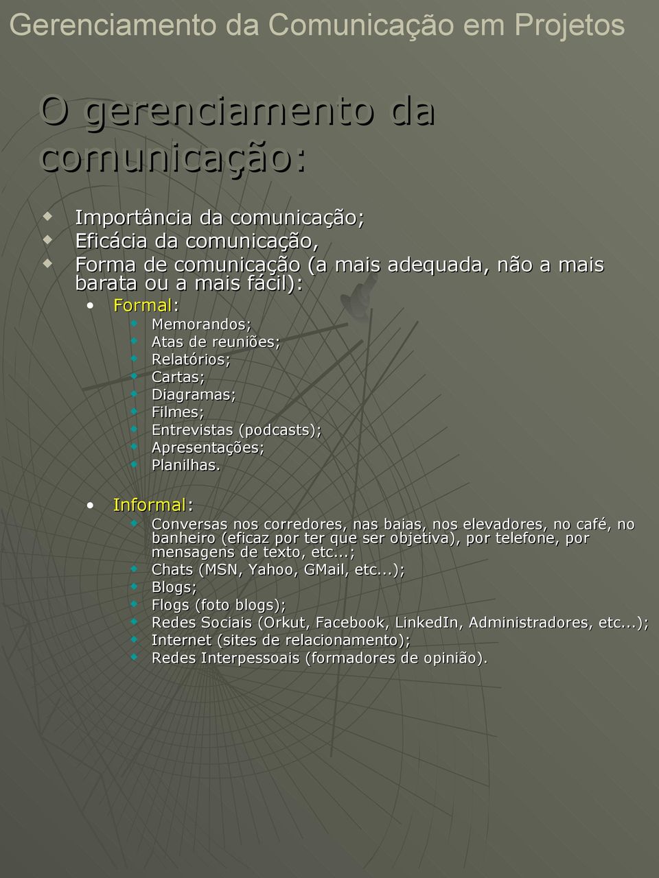 Informal: Conversas nos corredores, nas baias, nos elevadores, no café, no banheiro (eficaz por ter que ser objetiva), por telefone, por mensagens de texto, etc.