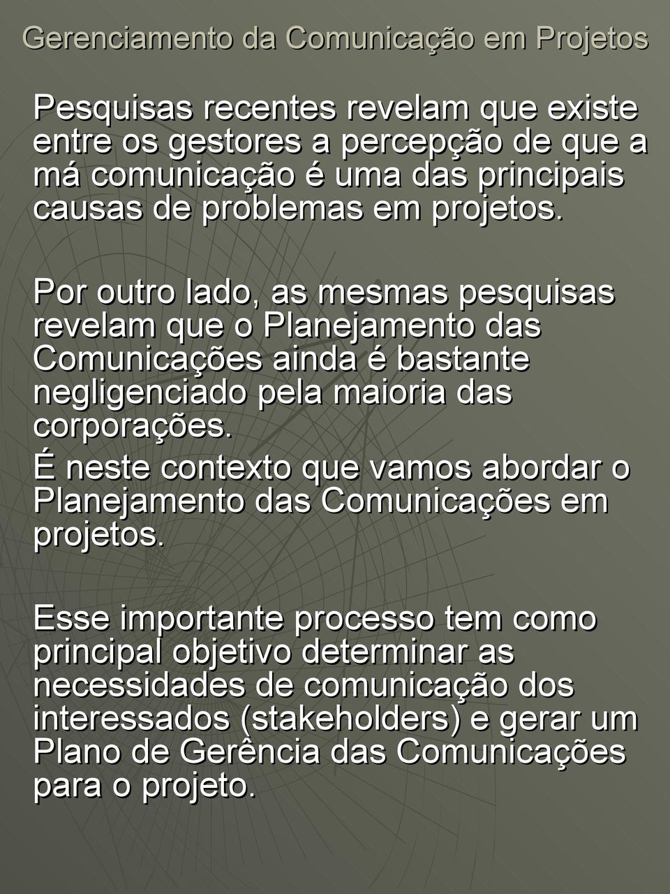 Por outro lado, as mesmas pesquisas revelam que o Planejamento das Comunicações ainda é bastante negligenciado pela maioria das