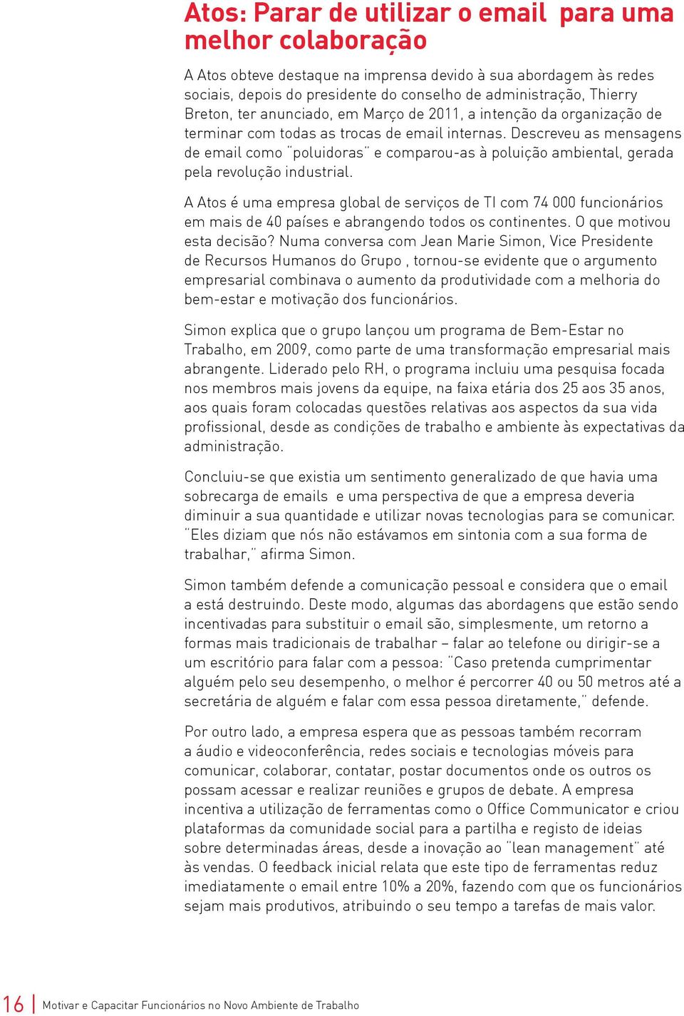 Descreveu as mensagens de email como poluidoras e comparou-as à poluição ambiental, gerada pela revolução industrial.