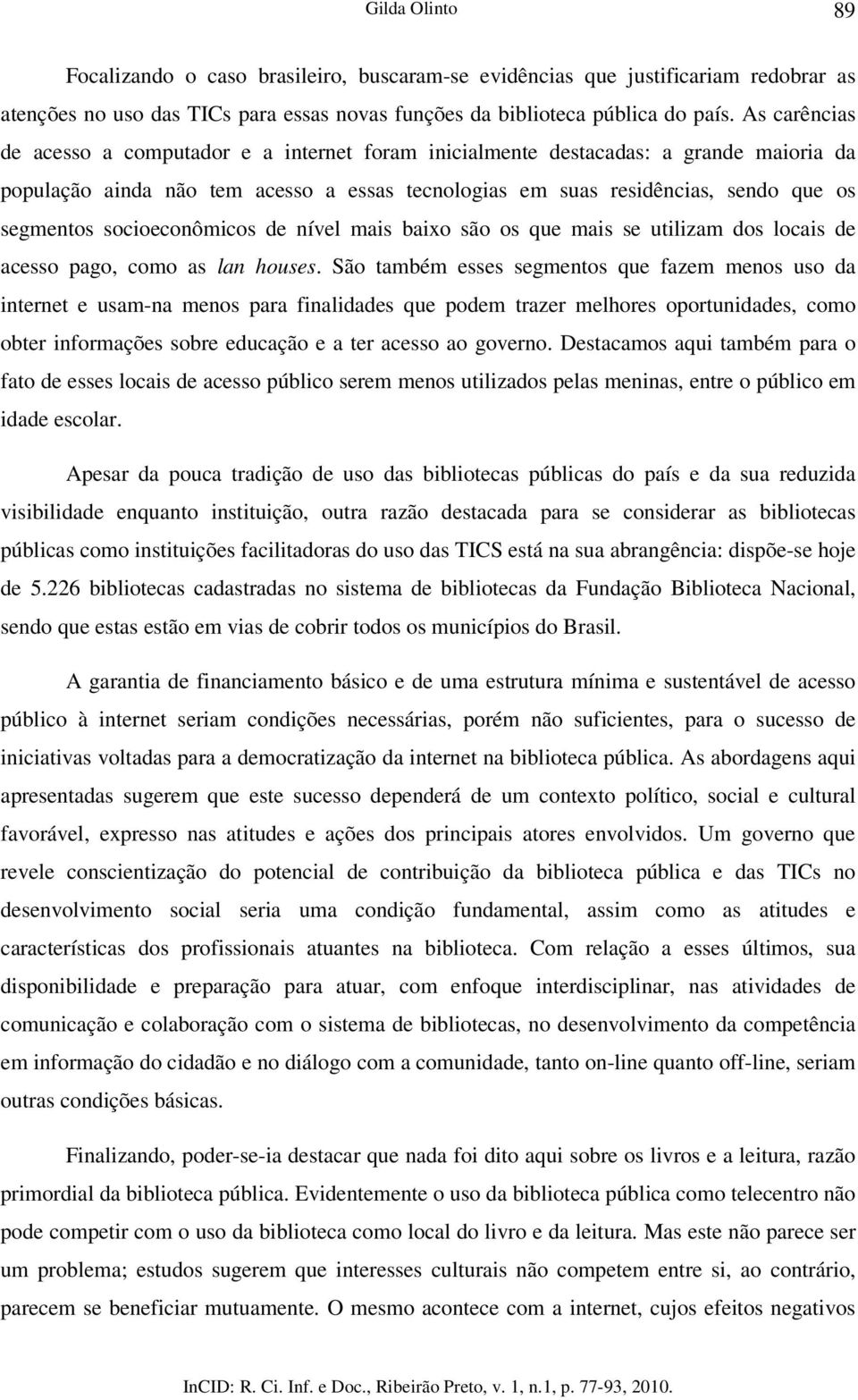 socioeconômicos de nível mais baixo são os que mais se utilizam dos locais de acesso pago, como as lan houses.