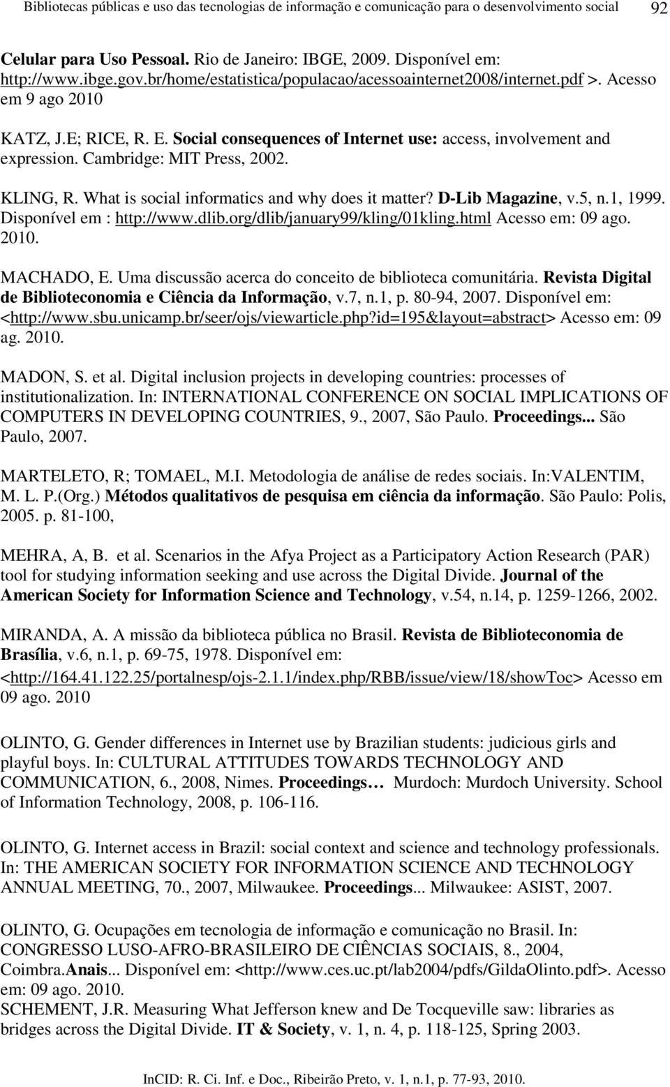 Cambridge: MIT Press, 2002. KLING, R. What is social informatics and why does it matter? D-Lib Magazine, v.5, n.1, 1999. Disponível em : http://www.dlib.org/dlib/january99/kling/01kling.