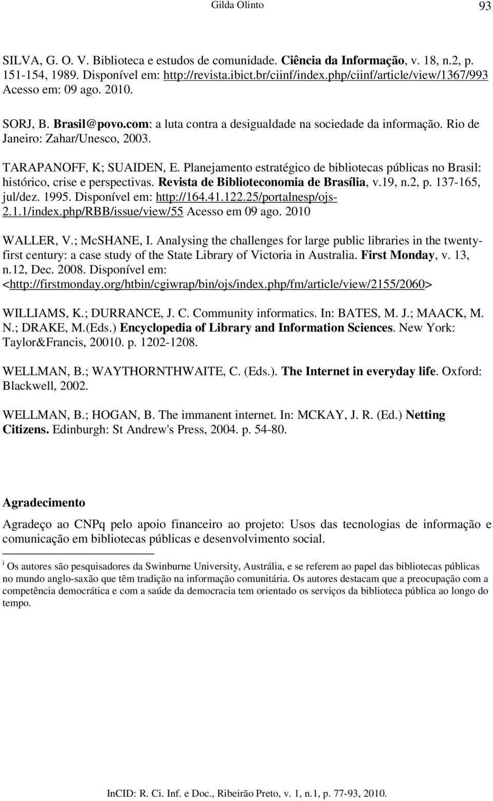 TARAPANOFF, K; SUAIDEN, E. Planejamento estratégico de bibliotecas públicas no Brasil: histórico, crise e perspectivas. Revista de Biblioteconomia de Brasília, v.19, n.2, p. 137-165, jul/dez. 1995.