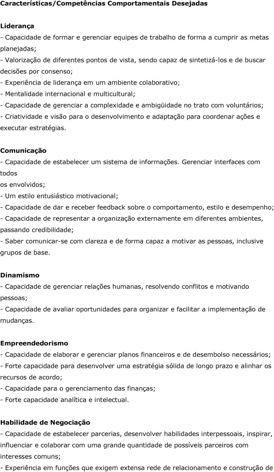 complexidade e ambigüidade no trato com voluntários; - Criatividade e visão para o desenvolvimento e adaptação para coordenar ações e executar estratégias.