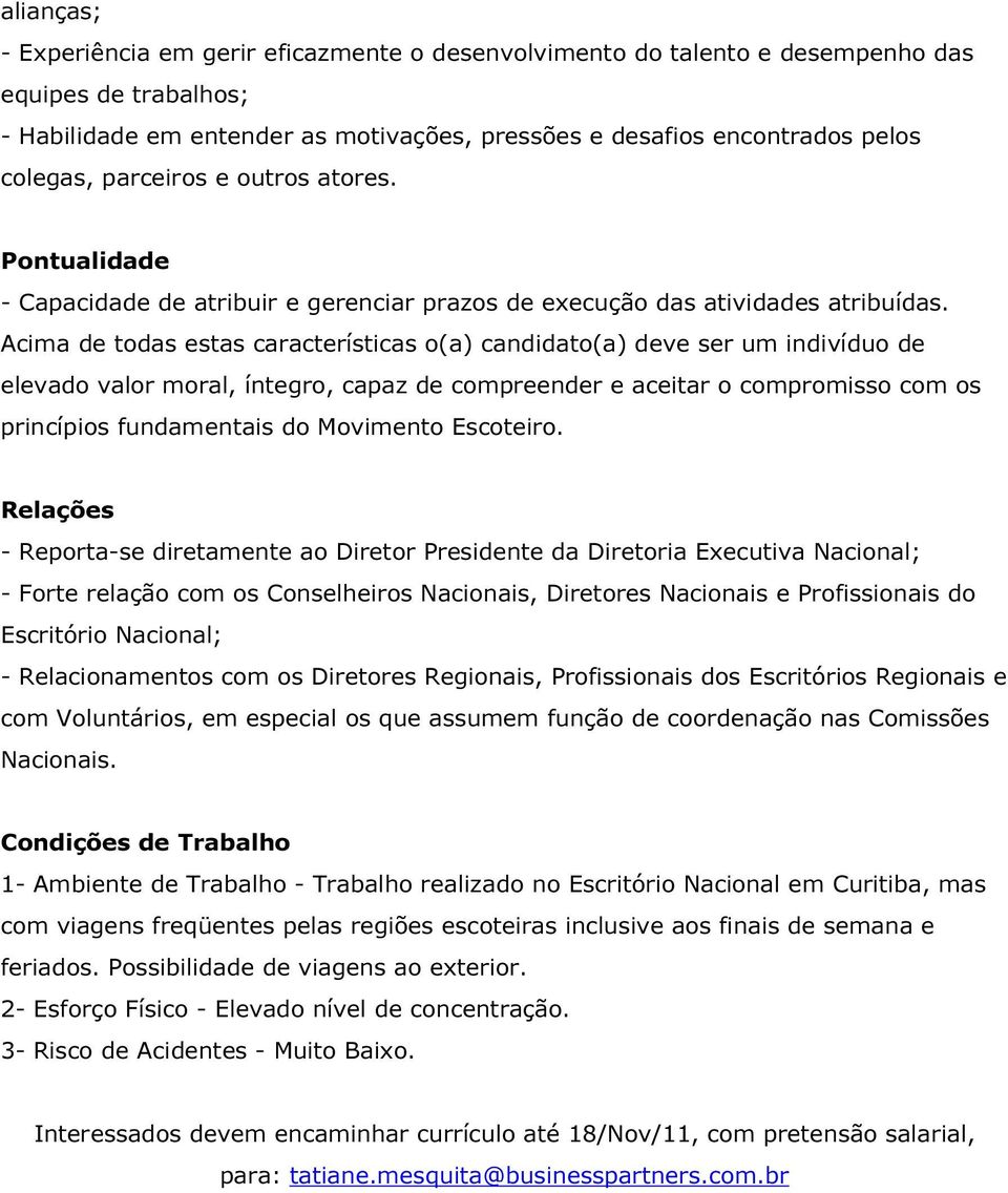 Acima de todas estas características o(a) candidato(a) deve ser um indivíduo de elevado valor moral, íntegro, capaz de compreender e aceitar o compromisso com os princípios fundamentais do Movimento