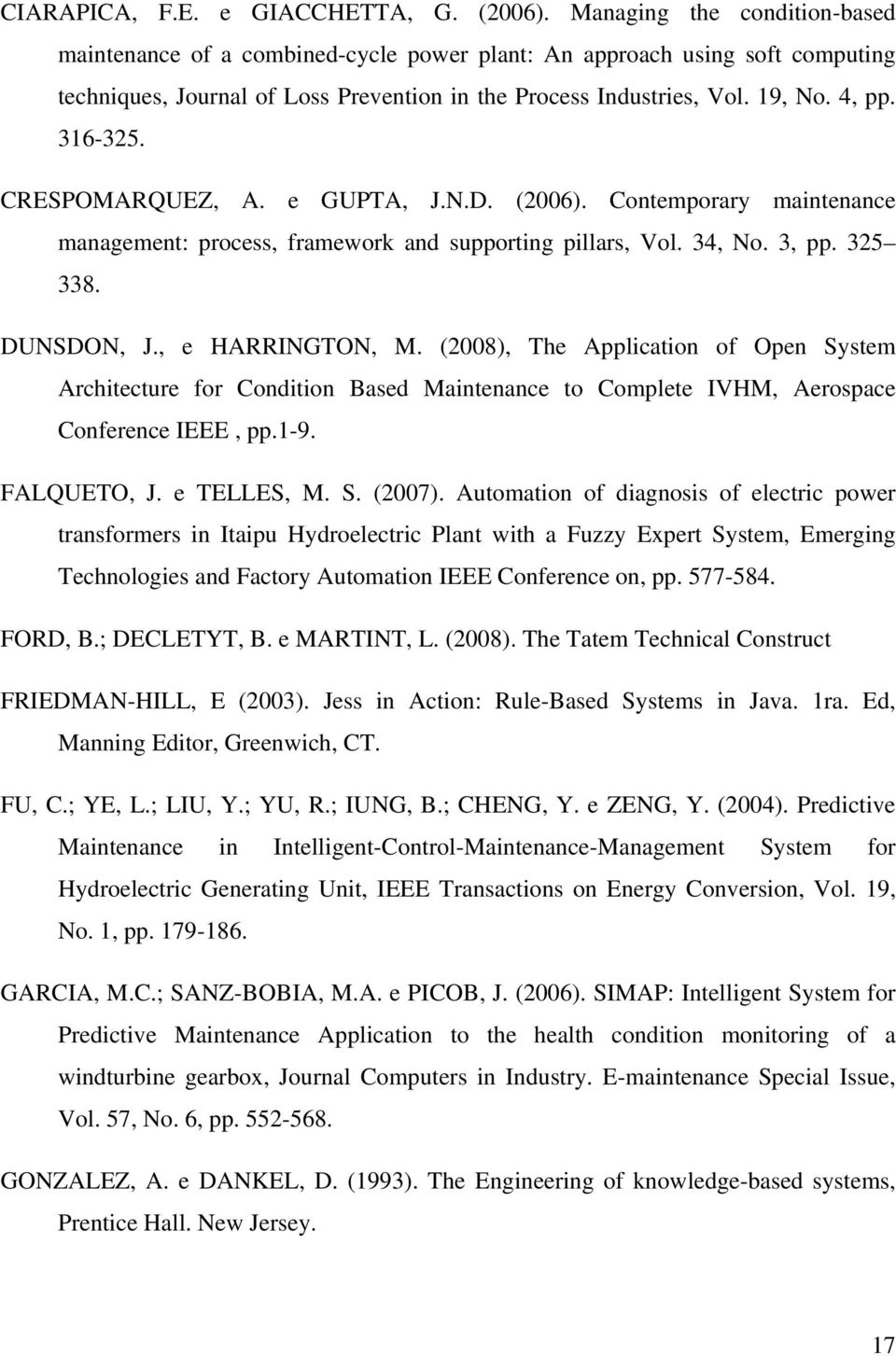 316-325. CRESPOMARQUEZ, A. e GUPTA, J.N.D. (2006). Contemporary maintenance management: process, framework and supporting pillars, Vol. 34, No. 3, pp. 325 338. DUNSDON, J., e HARRINGTON, M.