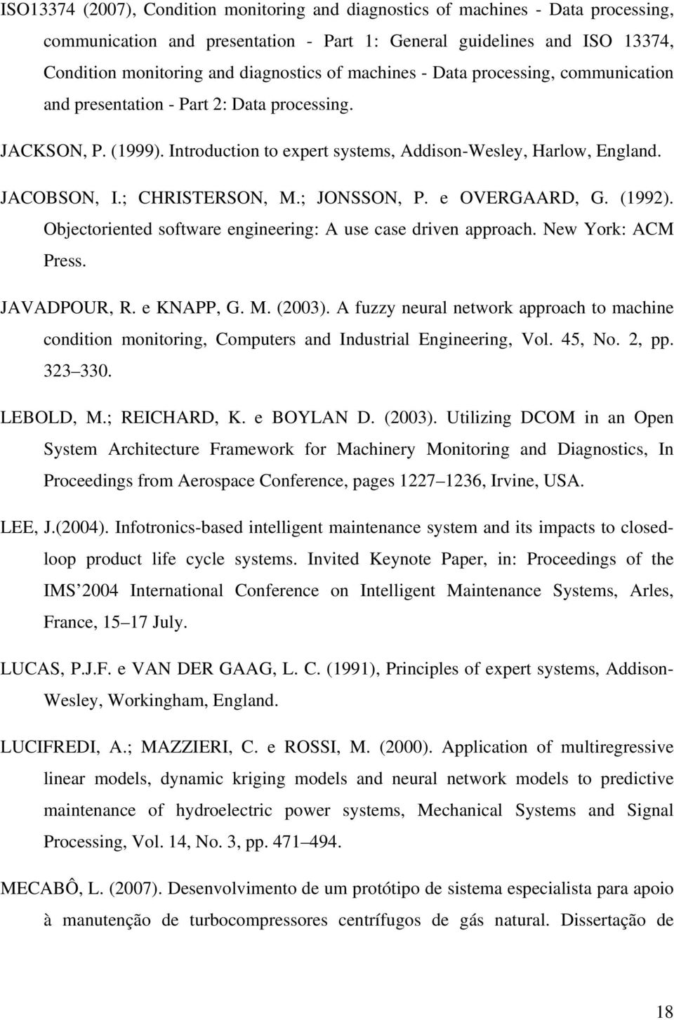 ; JONSSON, P. e OVERGAARD, G. (1992). Objectoriented software engineering: A use case driven approach. New York: ACM Press. JAVADPOUR, R. e KNAPP, G. M. (2003).