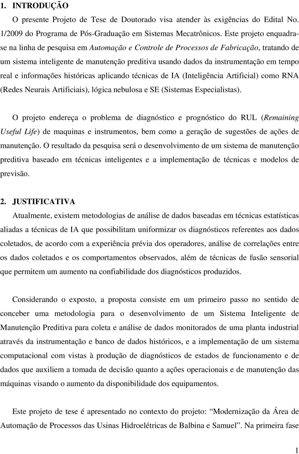 real e informações históricas aplicando técnicas de IA (Inteligência Artificial) como RNA (Redes Neurais Artificiais), lógica nebulosa e SE (Sistemas Especialistas).