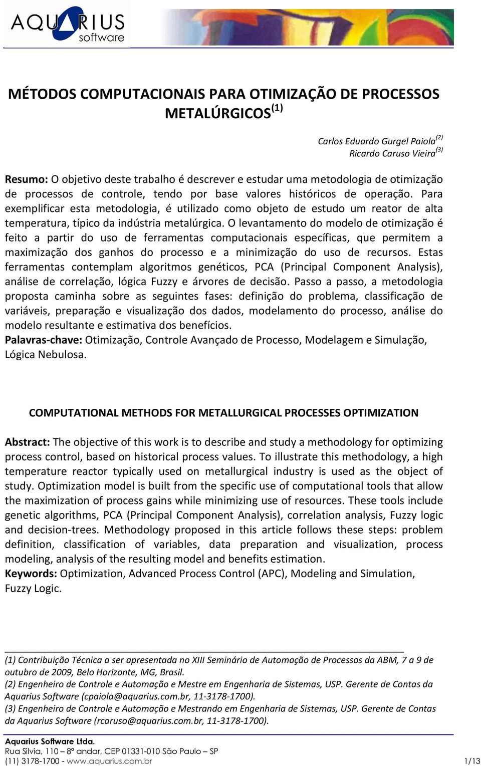 Para exemplificar esta metodologia, é utilizado como objeto de estudo um reator de alta temperatura, típico da indústria metalúrgica.