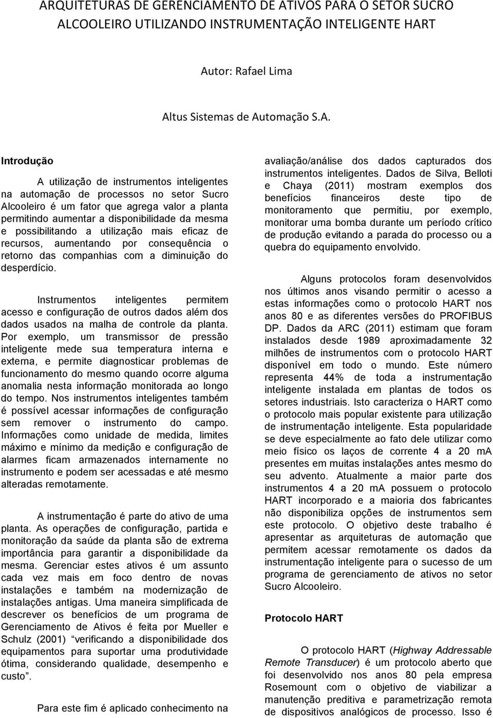 eficaz de recursos, aumentando por consequência o retorno das companhias com a diminuição do desperdício.