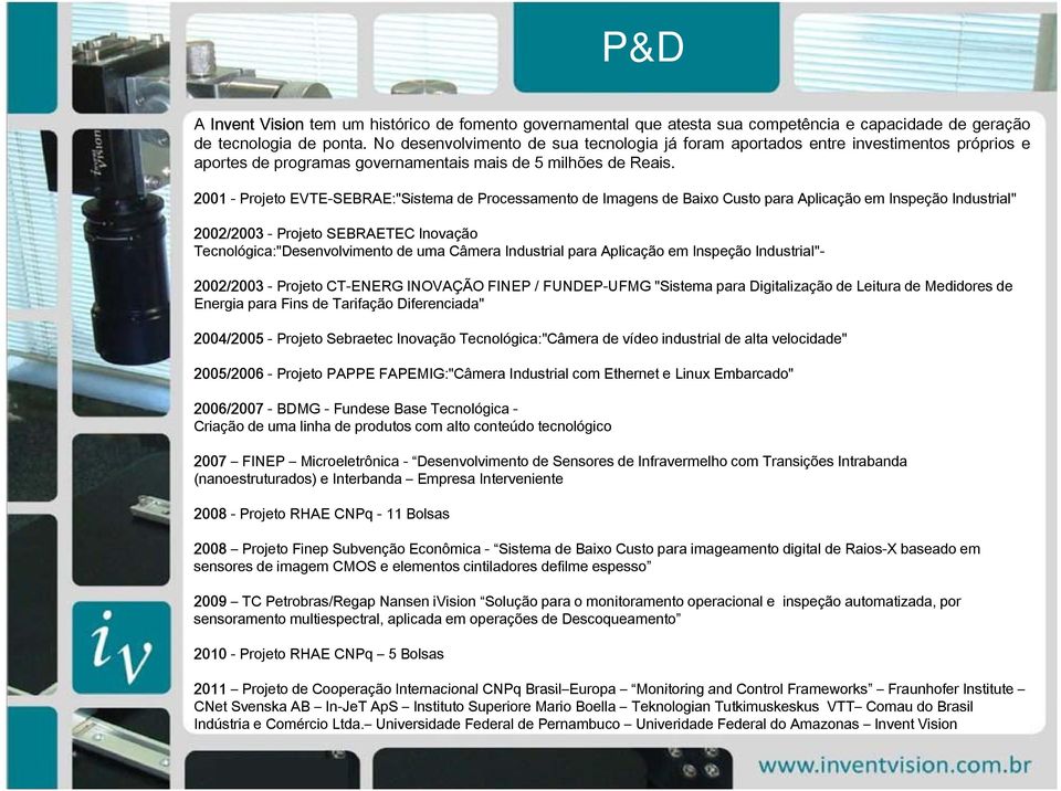 2001 - Projeto EVTE-SEBRAE: SEBRAE:"SistemaSistema de Processamento de Imagens de Baixo Custo para Aplicação em Inspeção Industrial" 2002/2003 - Projeto SEBRAETEC Inovação