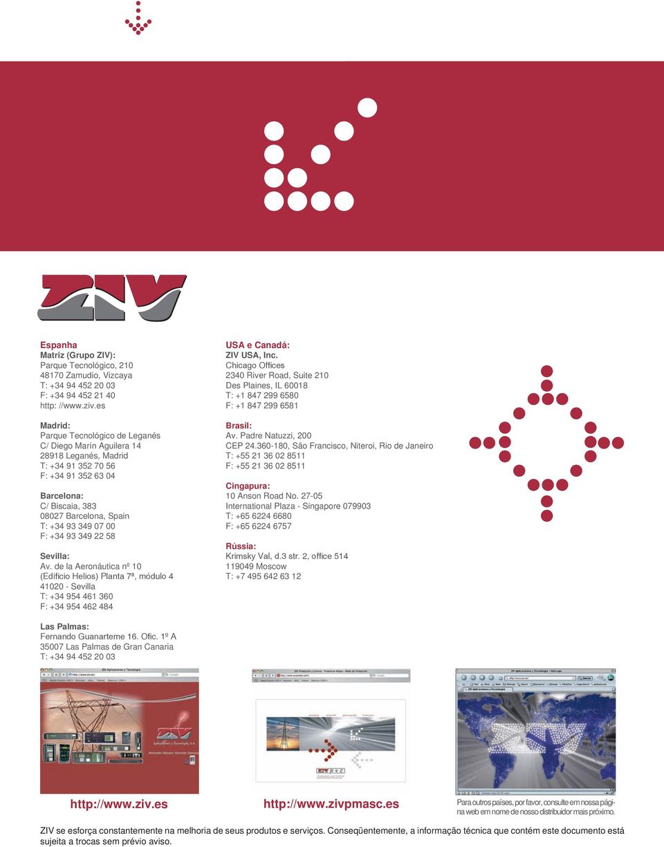 F: +34 93 349 22 58 Sevilla: Av. de la Aeronáutica nº 10 (Edificio Helios) Planta 7ª, módulo 4 41020 - Sevilla T: +34 954 461 360 F: +34 954 462 484 USA e Canadá: ZIV USA, Inc.