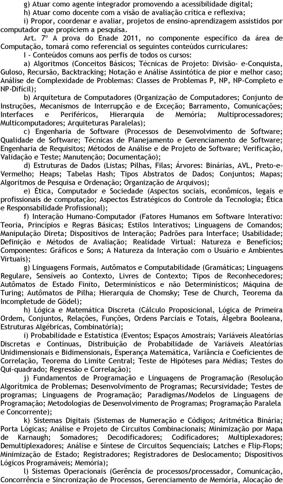 7º A prova do Enade 2011, no componente específico da área de Computação, tomará como referencial os seguintes conteúdos curriculares: I - Conteúdos comuns aos perfis de todos os cursos: a)