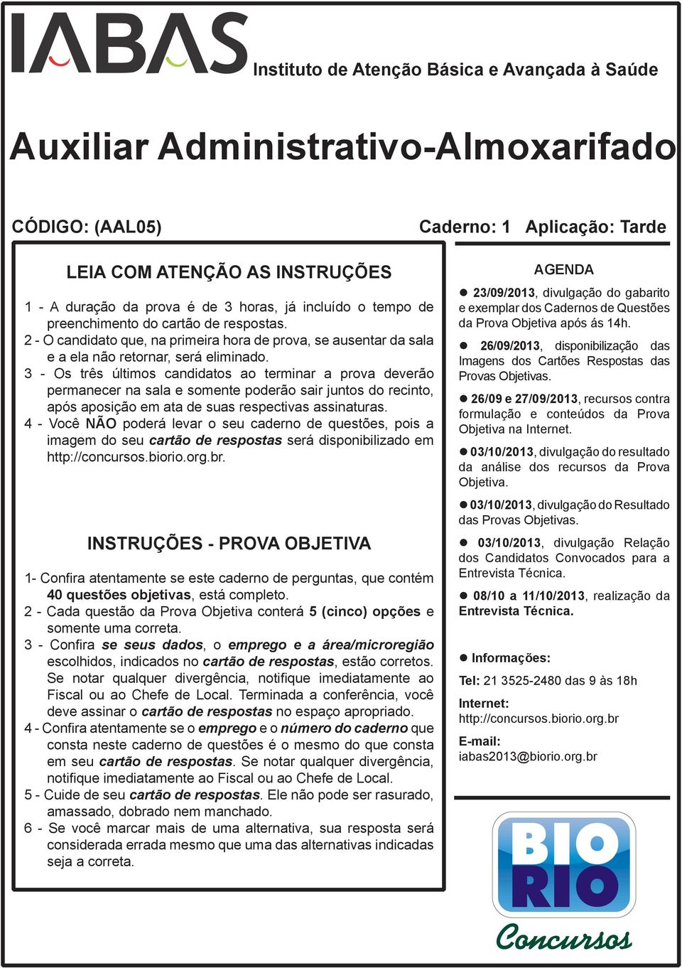 3 - Os três últimos candidatos ao terminar a prova deverão permanecer na sala e somente poderão sair juntos do recinto, após aposição em ata de suas respectivas assinaturas.