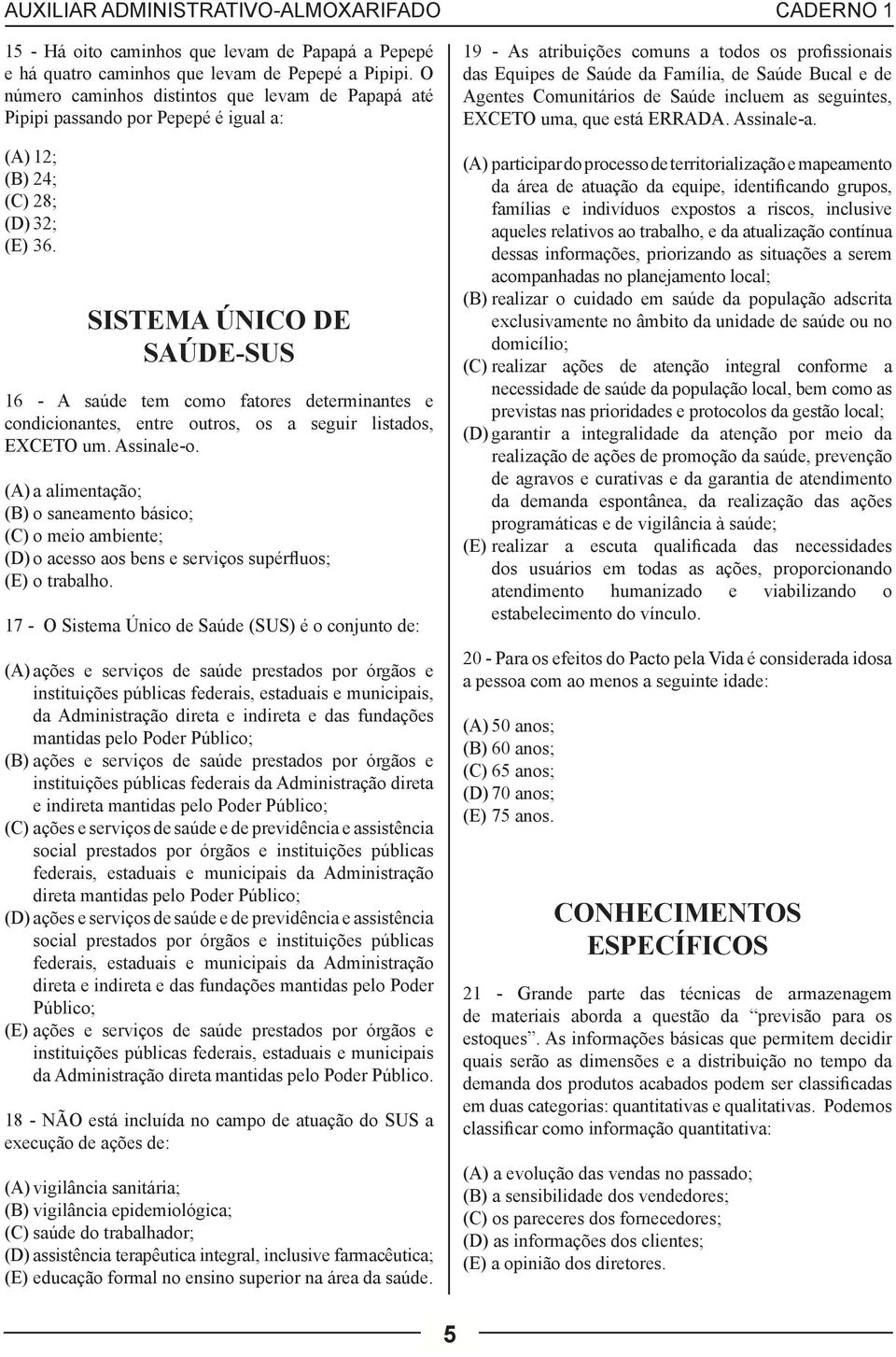 SISTEMA ÚNICO DE SAÚDE-SUS 16 - A saúde tem como fatores determinantes e condicionantes, entre outros, os a seguir listados, EXCETO um. Assinale-o.