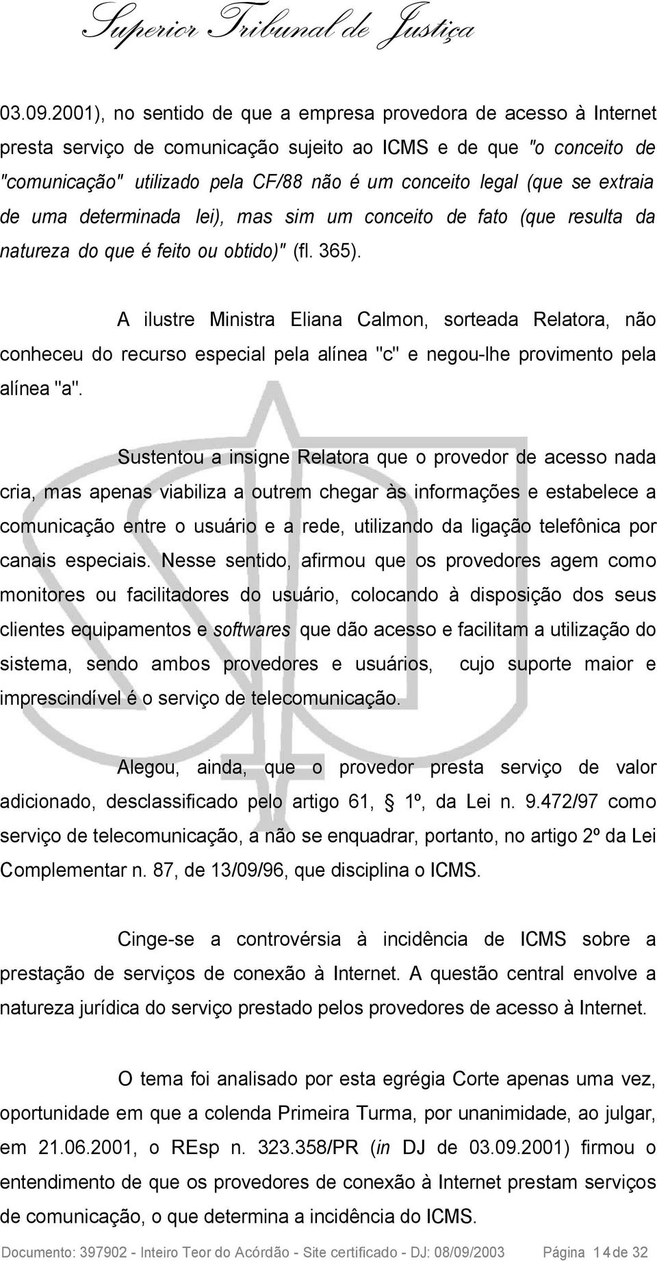 se extraia de uma determinada lei), mas sim um conceito de fato (que resulta da natureza do que é feito ou obtido)" (fl. 365).