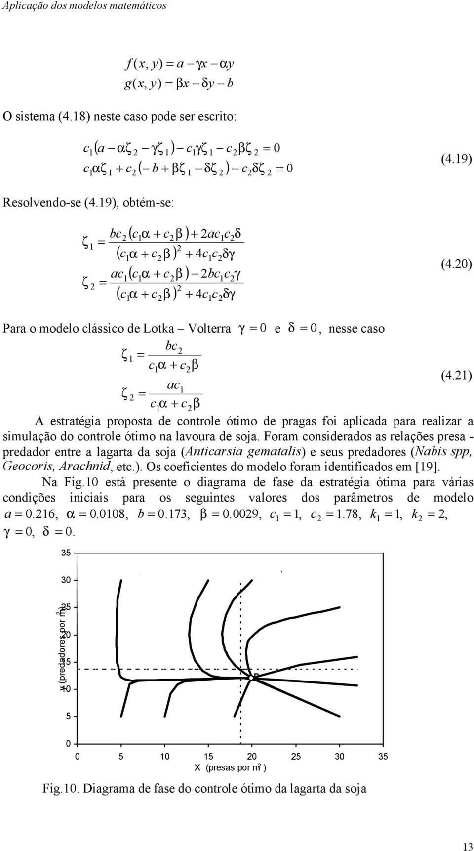 0) Para o modelo clássico de Lotka Volterra γ = 0 e δ = 0, nesse caso bc ζ = cα + cβ (4.