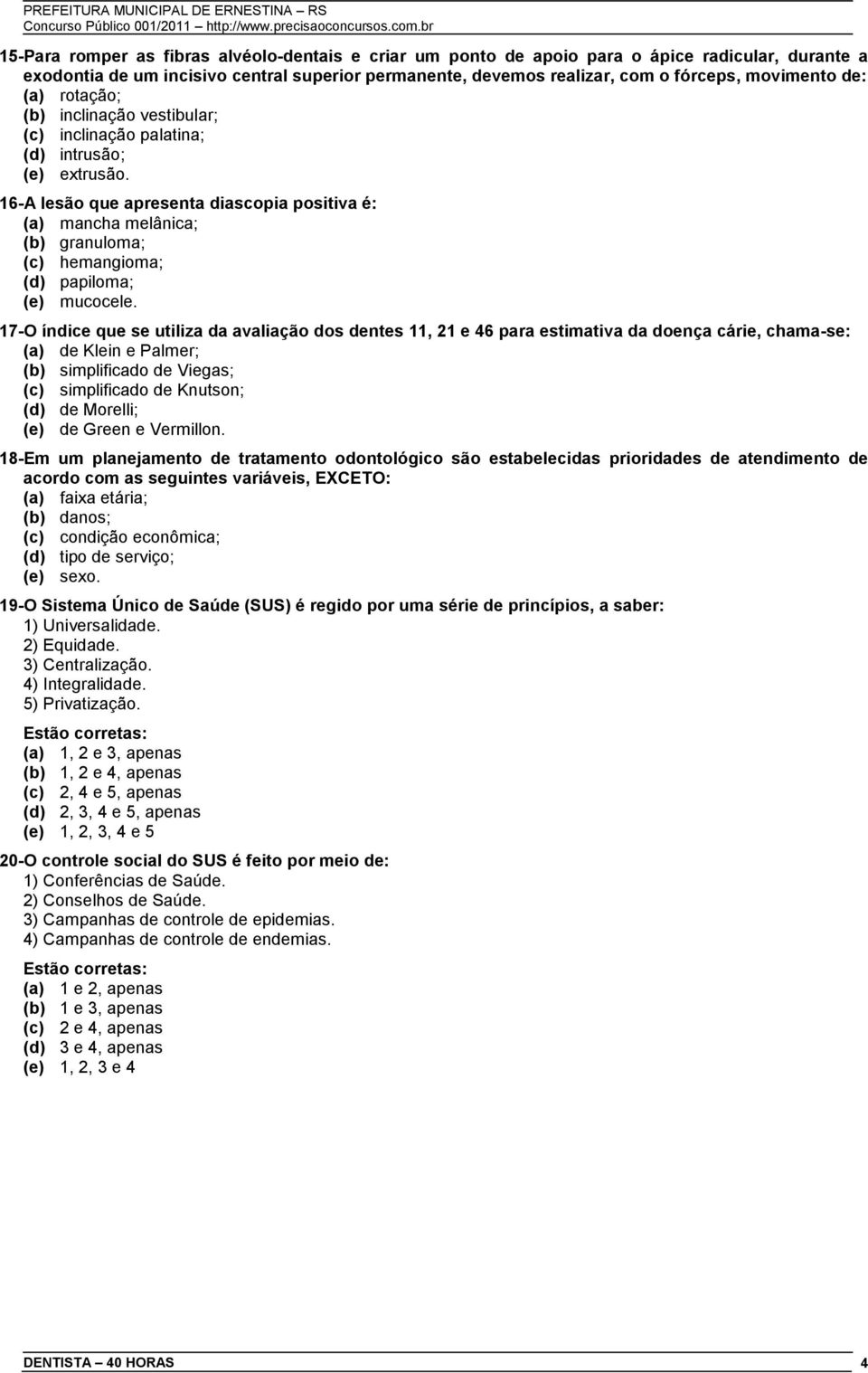 16-A lesão que apresenta diascopia positiva é: (a) mancha melânica; (b) granuloma; (c) hemangioma; (d) papiloma; (e) mucocele.