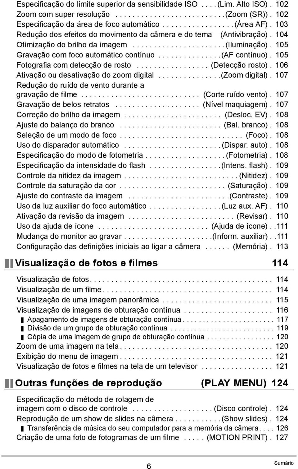 105 Fotografia com detecção de rosto................. (Detecção rosto). 106 Ativação ou desativação do zoom digital...............(zoom digital).