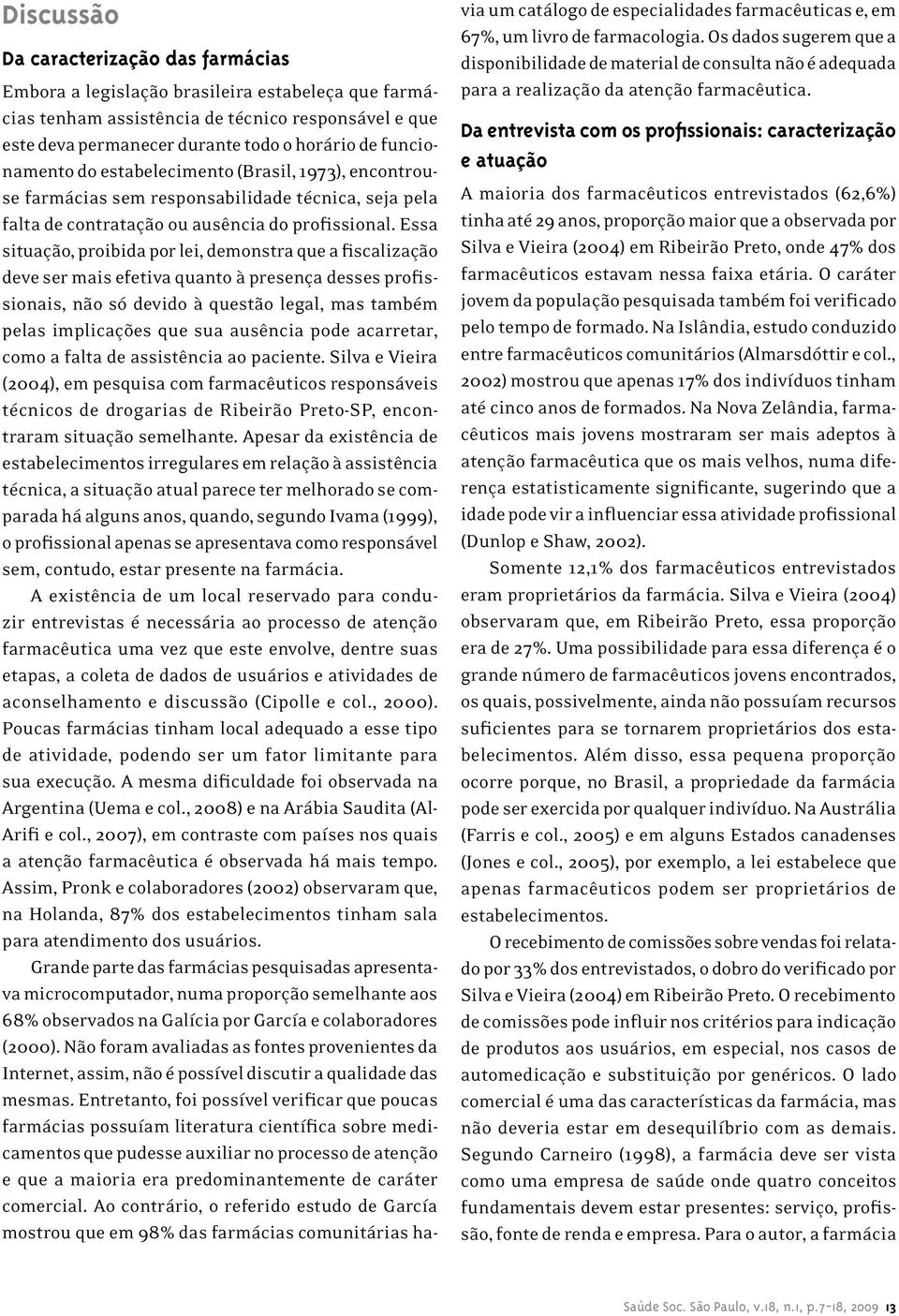 Essa situação, proibida por lei, demonstra que a fiscalização deve ser mais efetiva quanto à presença desses profissionais, não só devido à questão legal, mas também pelas implicações que sua