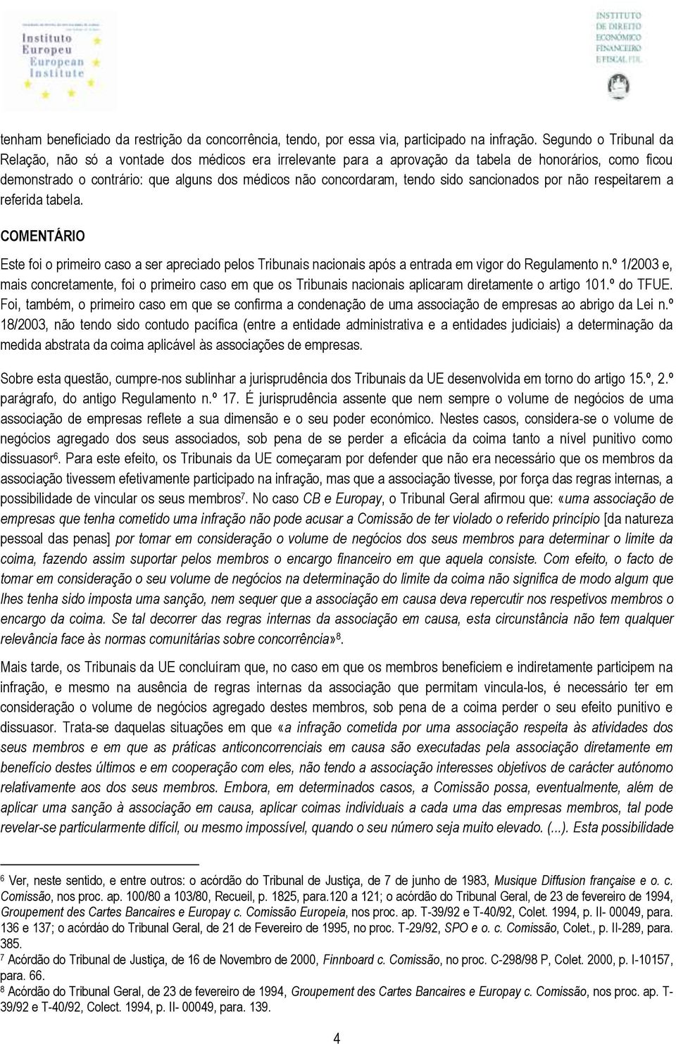 sido sancionados por não respeitarem a referida tabela. COMENTÁRIO Este foi o primeiro caso a ser apreciado pelos Tribunais nacionais após a entrada em vigor do Regulamento n.