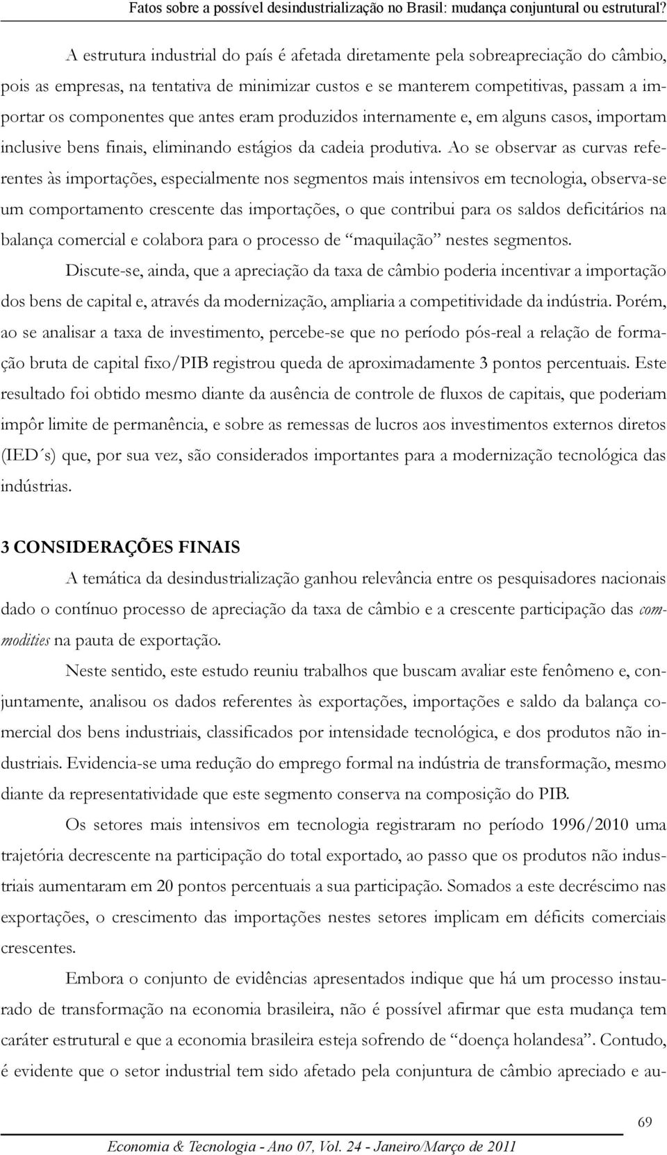 que antes eram produzidos internamente e, em alguns casos, importam inclusive bens finais, eliminando estágios da cadeia produtiva.