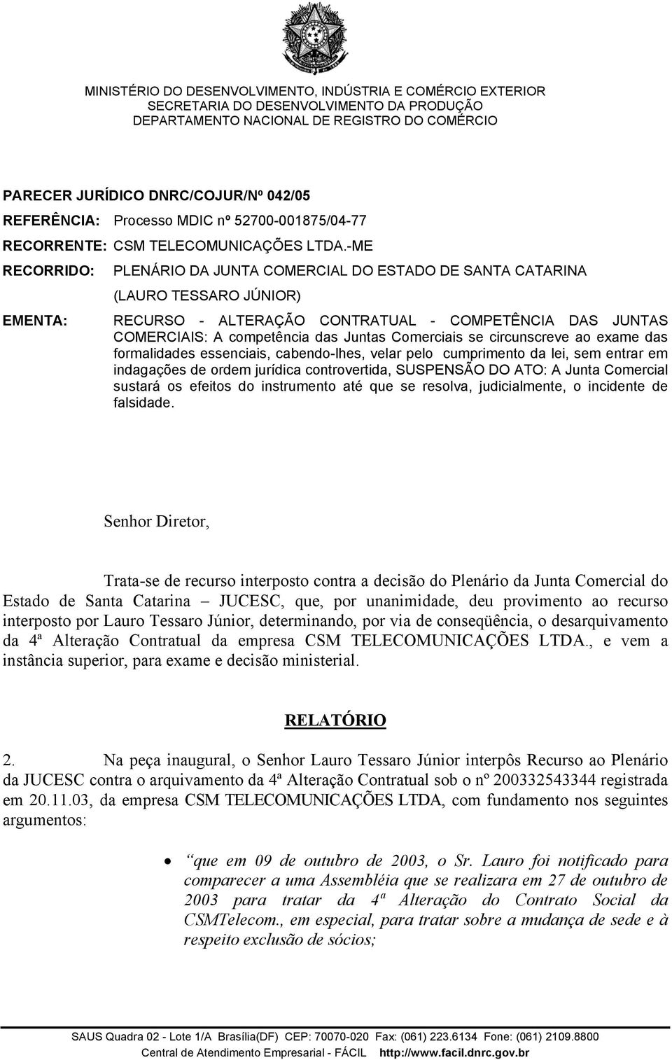 -ME RECORRIDO: PLENÁRIO DA JUNTA COMERCIAL DO ESTADO DE SANTA CATARINA (LAURO TESSARO JÚNIOR) EMENTA: RECURSO - ALTERAÇÃO CONTRATUAL - COMPETÊNCIA DAS JUNTAS COMERCIAIS: A competência das Juntas