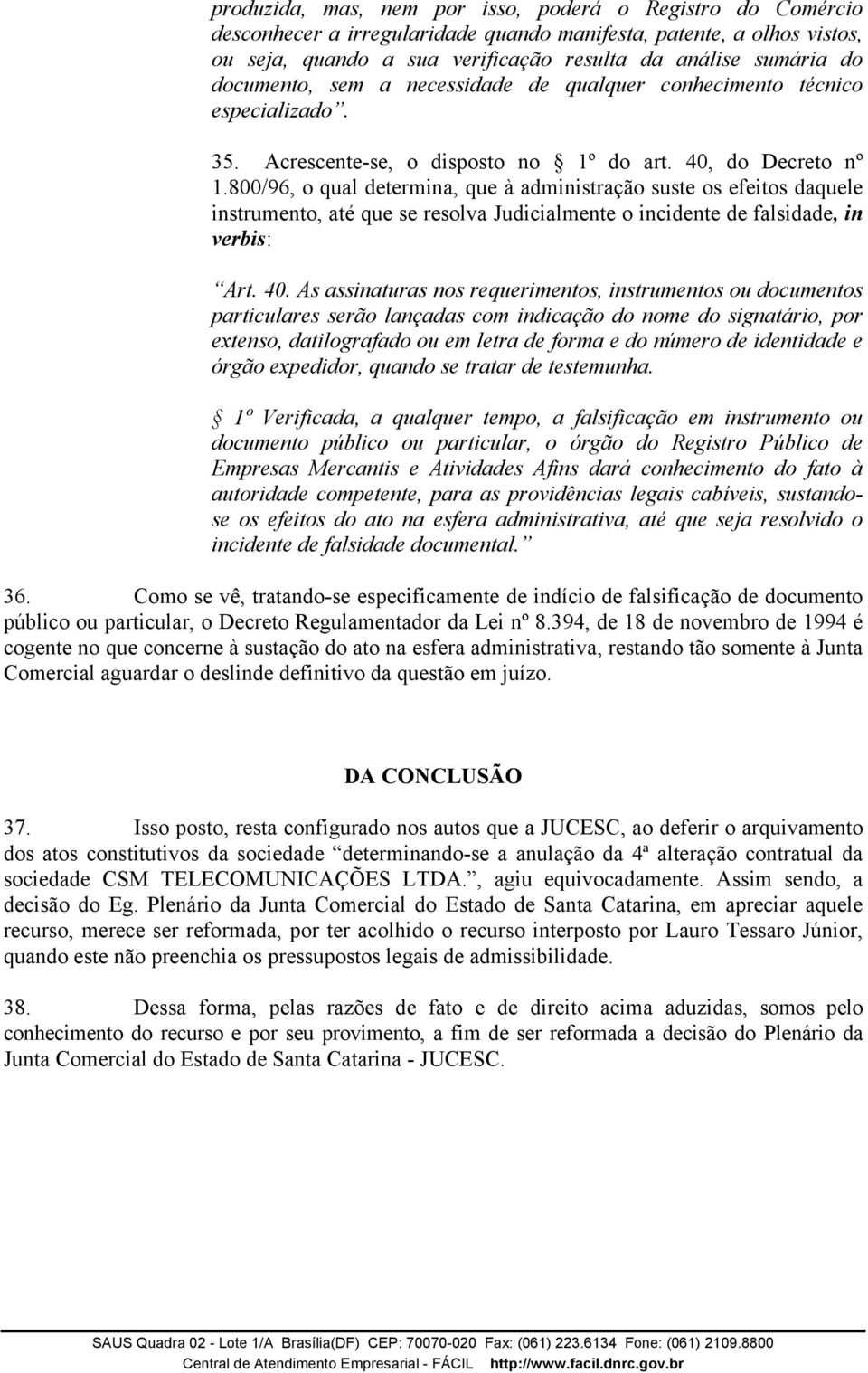 800/96, o qual determina, que à administração suste os efeitos daquele instrumento, até que se resolva Judicialmente o incidente de falsidade, in verbis: Art. 40.