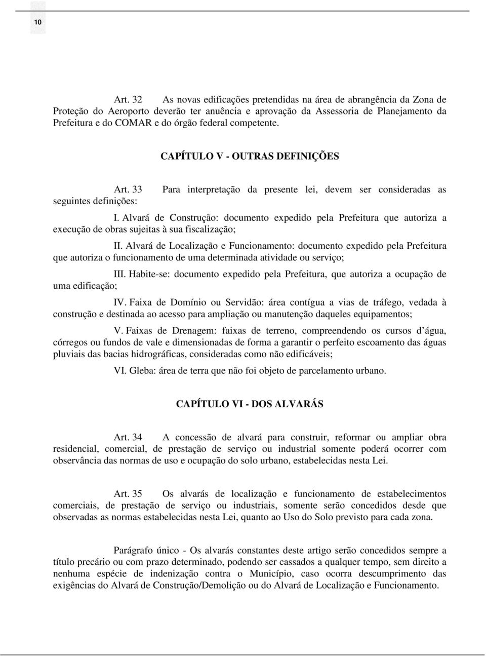 competente. CAPÍTULO V - OUTRAS DEFINIÇÕES Art. 33 seguintes definições: Para interpretação da presente lei, devem ser consideradas as I.