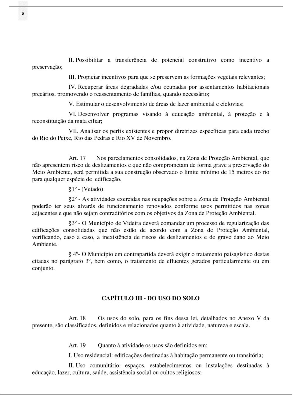 Estimular o desenvolvimento de áreas de lazer ambiental e ciclovias; VI. Desenvolver programas visando à educação ambiental, à proteção e à reconstituição da mata ciliar; VII.