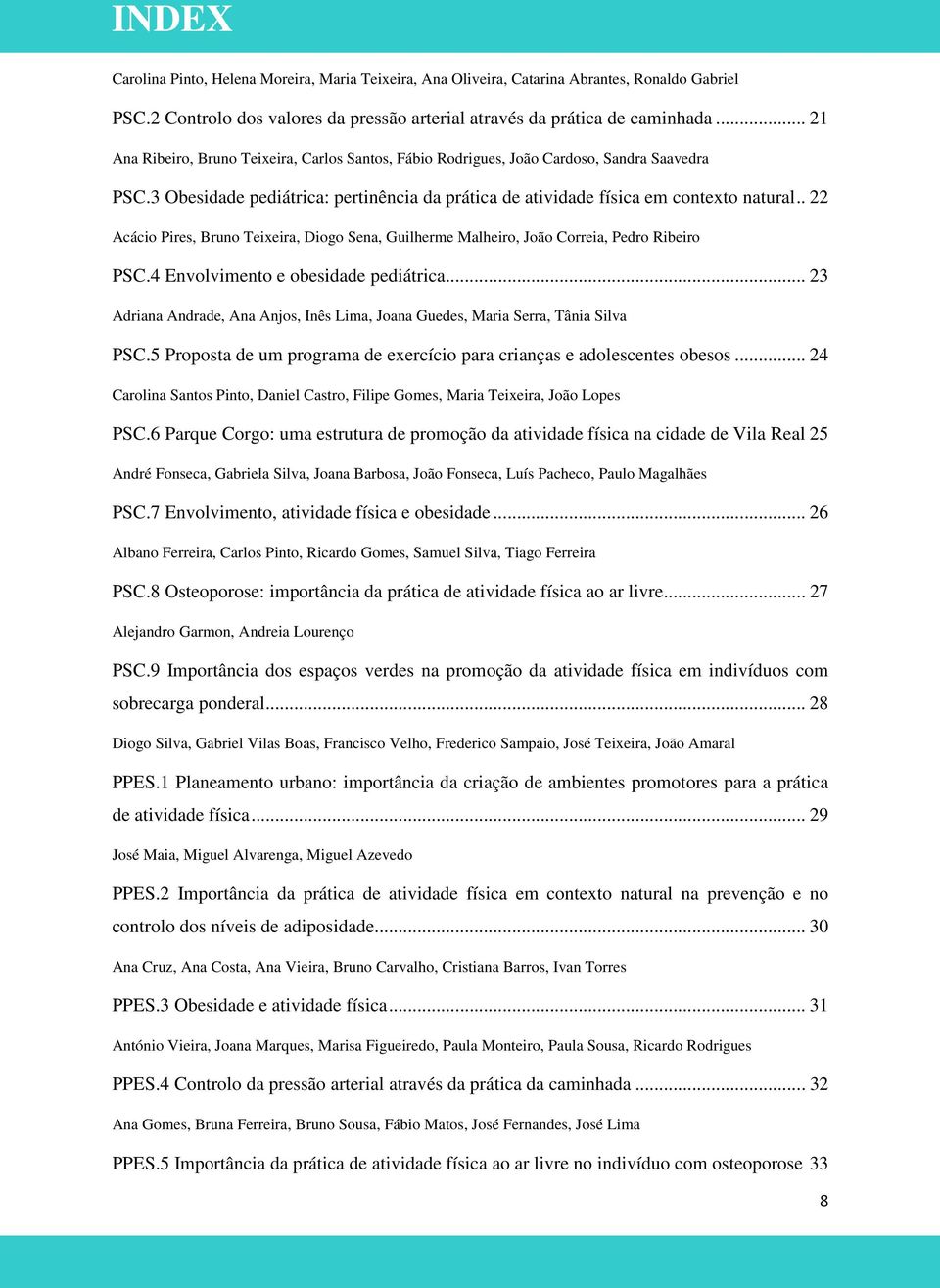 . 22 Acácio Pires, Bruno Teixeira, Diogo Sena, Guilherme Malheiro, João Correia, Pedro Ribeiro PSC.4 Envolvimento e obesidade pediátrica.