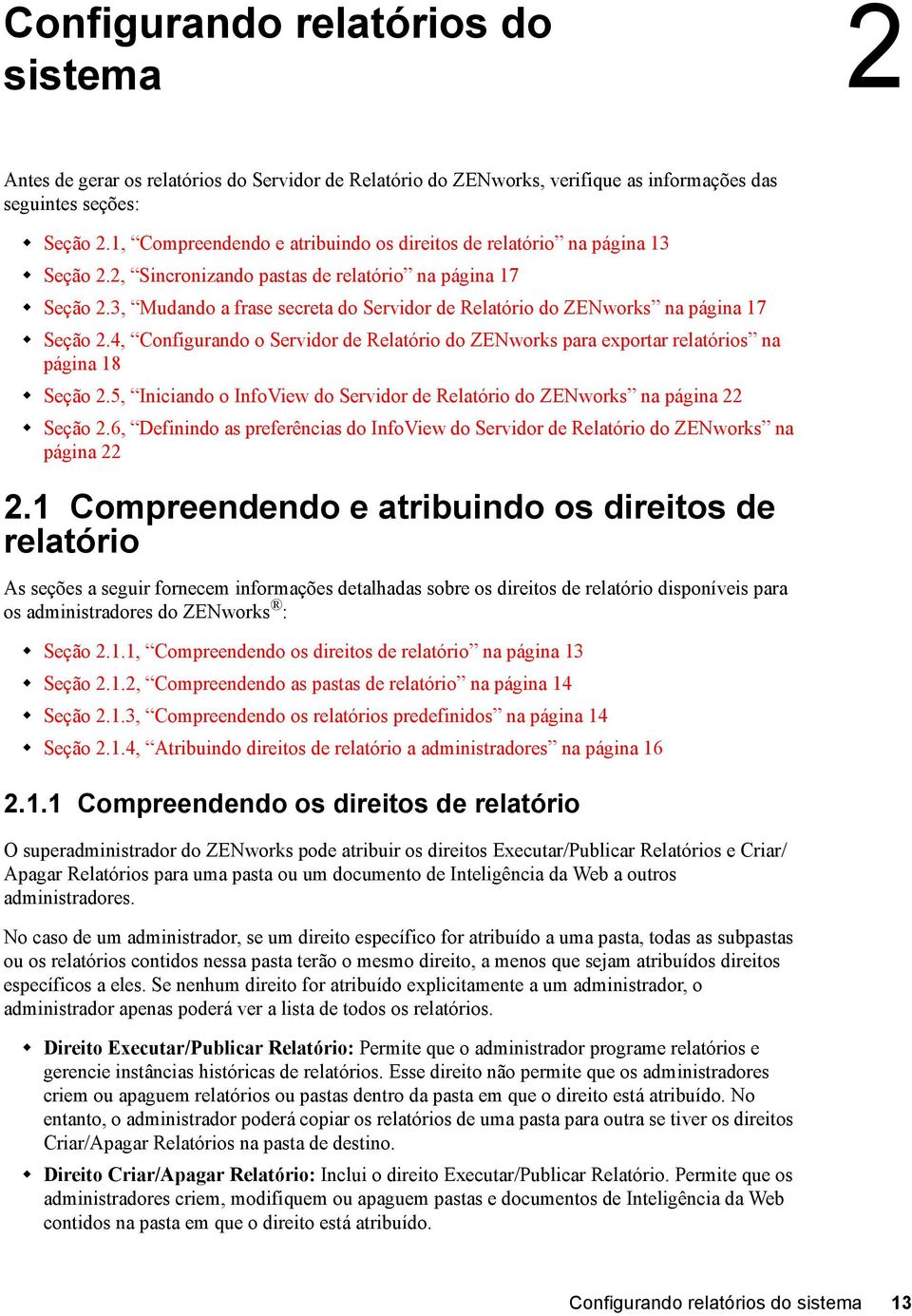 3, Mudando a frase secreta do Servidor de Relatório do ZENworks na página 17 Seção 2.4, Configurando o Servidor de Relatório do ZENworks para exportar relatórios na página 18 Seção 2.