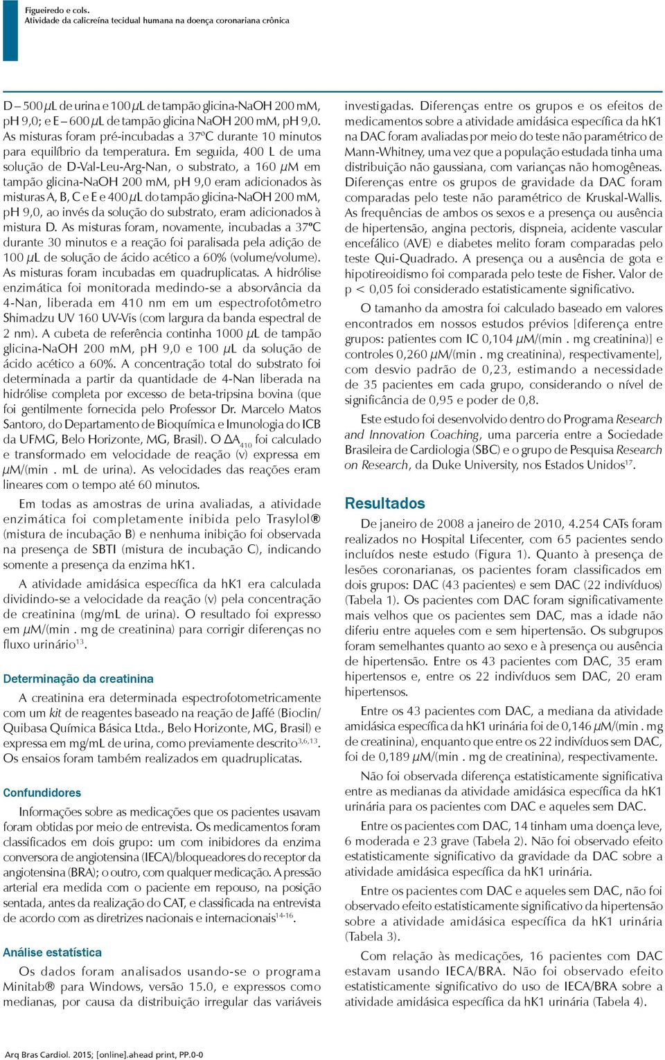 Em seguida, 400 L de uma solução de D-Val-Leu-Arg-Nan, o substrato, a 160 µm em tampão glicina-naoh 200 mm, ph 9,0 eram adicionados às misturas A, B, C e E e 400 µl do tampão glicina-naoh 200 mm, ph