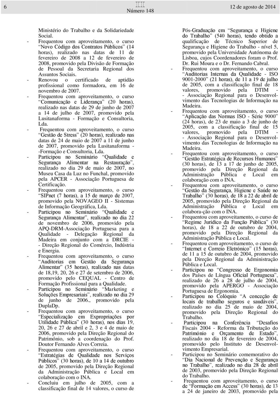 Assuntos Sociais. - Renovou o certificado de aptidão profissional como formadora, em 16 de novembro de 2007.