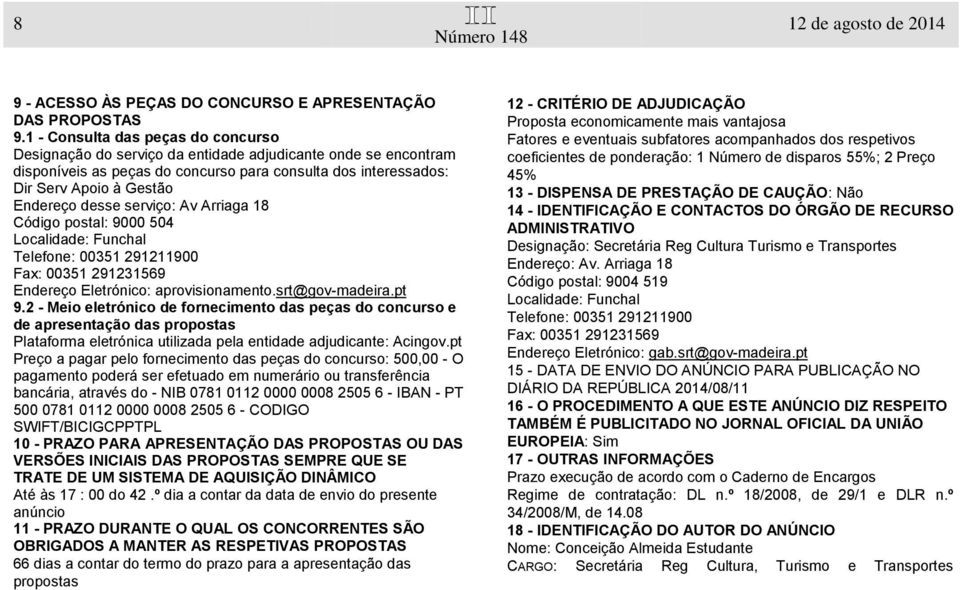 desse serviço: Av Arriaga 18 Código postal: 9000 504 Localidade: Funchal Telefone: 00351 291211900 Fax: 00351 291231569 Endereço Eletrónico: aprovisionamento.srt@gov-madeira.pt 9.