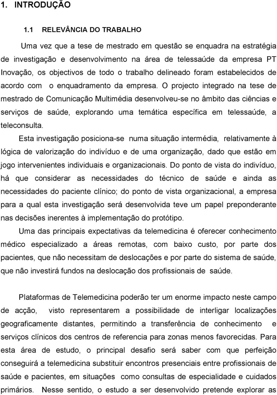 trabalho delineado foram estabelecidos de acordo com o enquadramento da empresa.