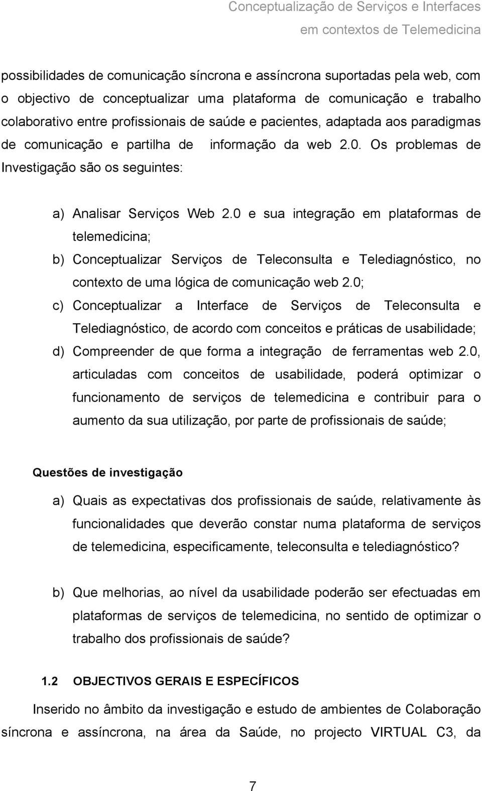 0 e sua integração em plataformas de telemedicina; b) Conceptualizar Serviços de Teleconsulta e Telediagnóstico, no contexto de uma lógica de comunicação web 2.