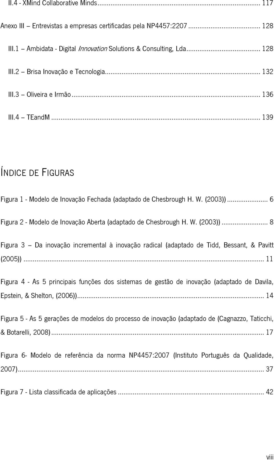 .. 6 Figura 2 - Modelo de Inovação Aberta (adaptado de Chesbrough H. W. (2003))... 8 Figura 3 Da inovação incremental à inovação radical (adaptado de Tidd, Bessant, & Pavitt (2005)).