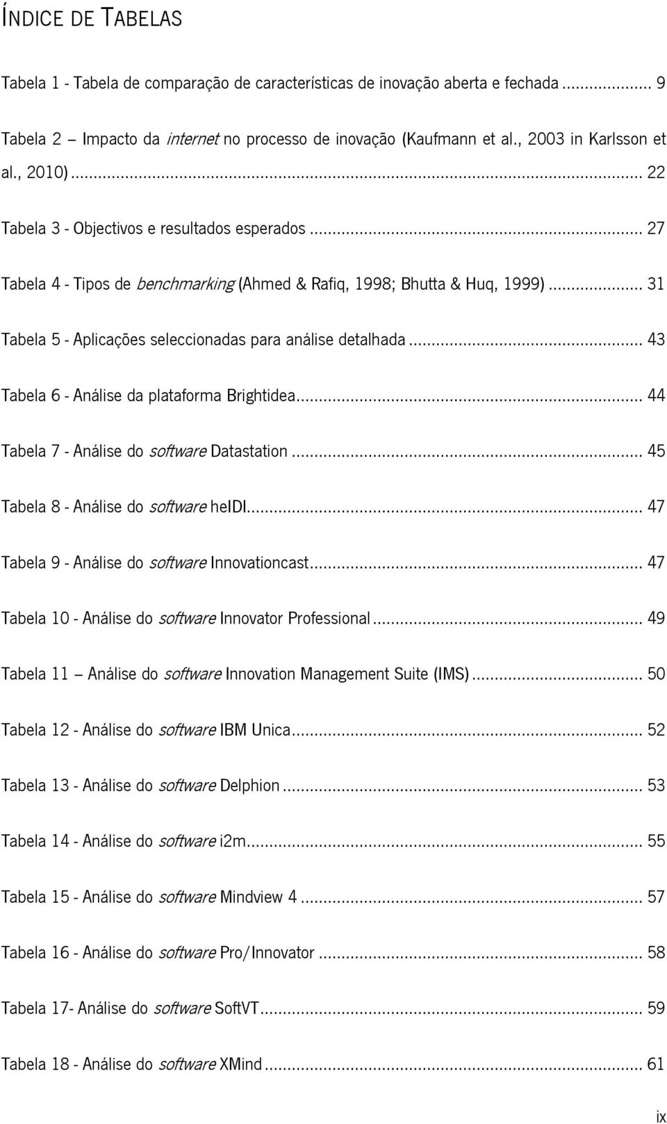 .. 31 Tabela 5 - Aplicações seleccionadas para análise detalhada... 43 Tabela 6 - Análise da plataforma Brightidea... 44 Tabela 7 - Análise do software Datastation.