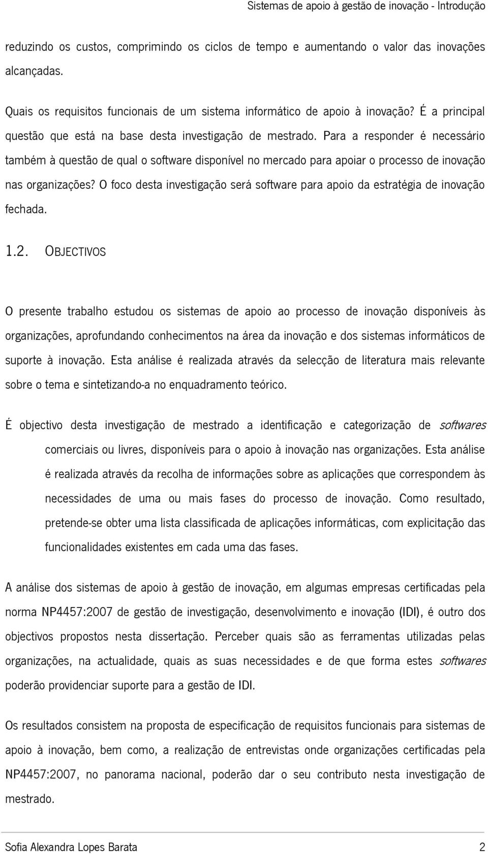 Para a responder é necessário também à questão de qual o software disponível no mercado para apoiar o processo de inovação nas organizações?