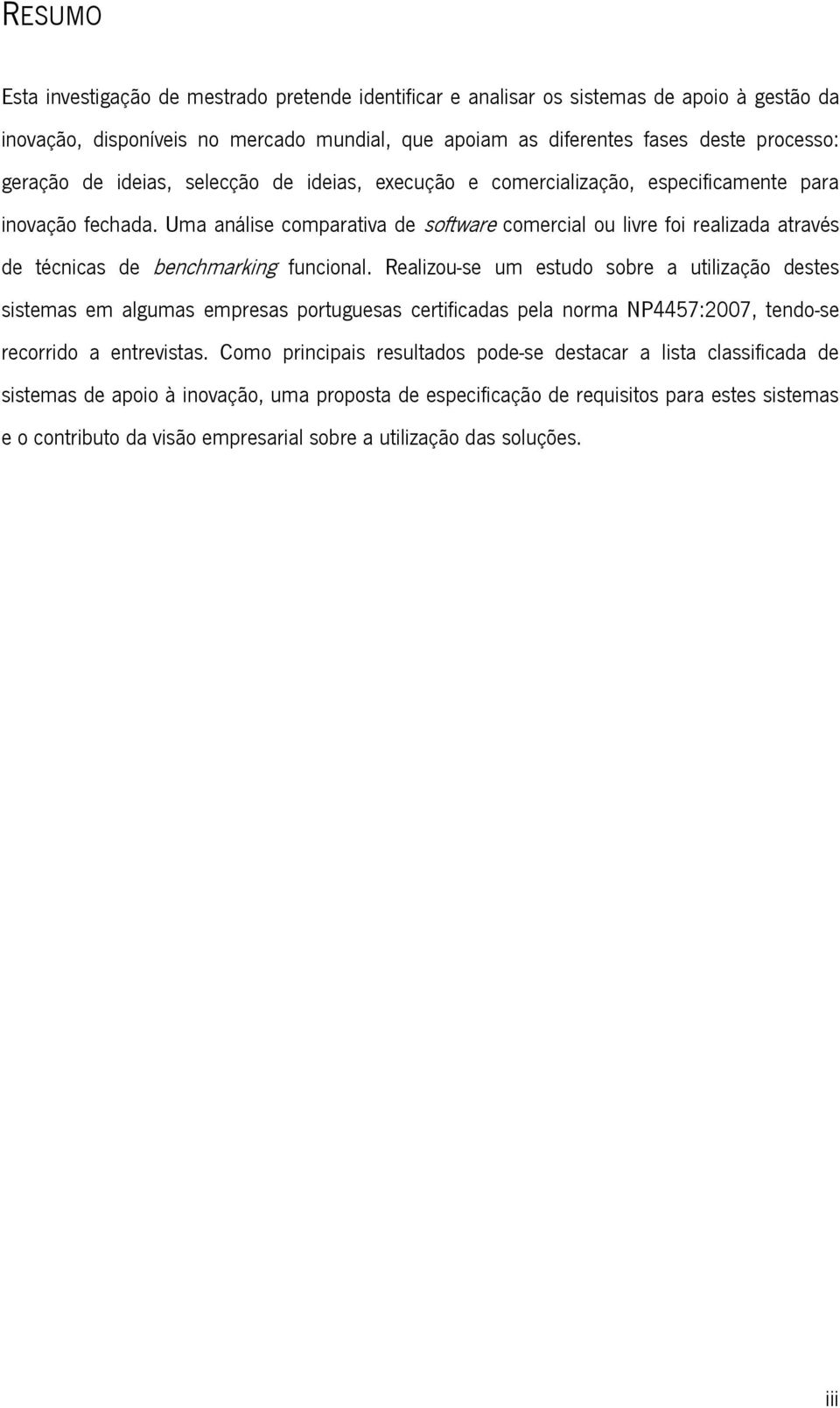 Uma análise comparativa de software comercial ou livre foi realizada através de técnicas de benchmarking funcional.