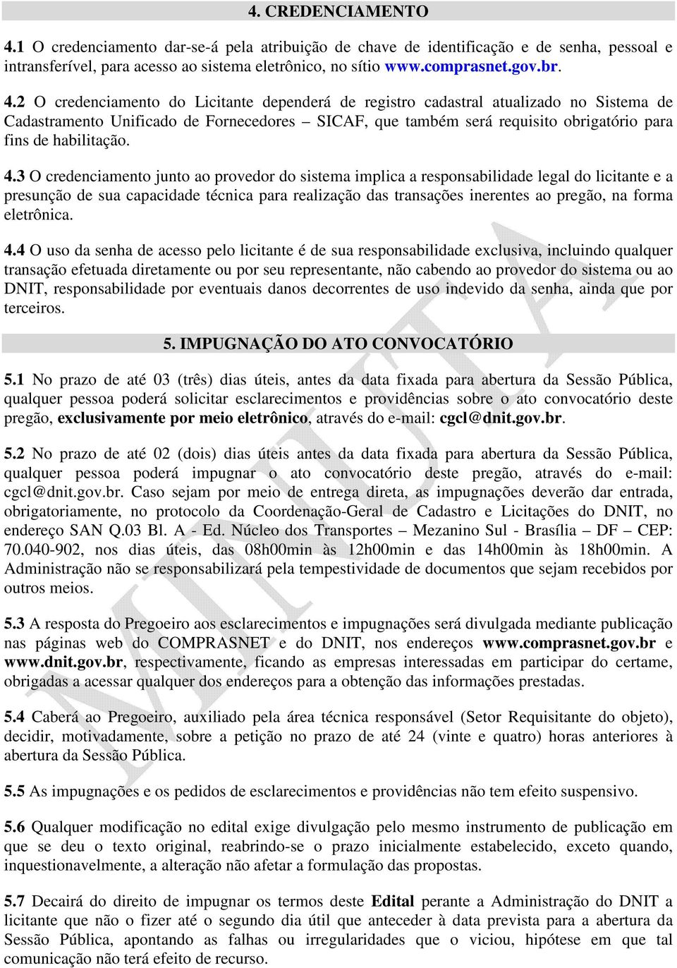 2 O credenciamento do Licitante dependerá de registro cadastral atualizado no Sistema de Cadastramento Unificado de Fornecedores SICAF, que também será requisito obrigatório para fins de habilitação.